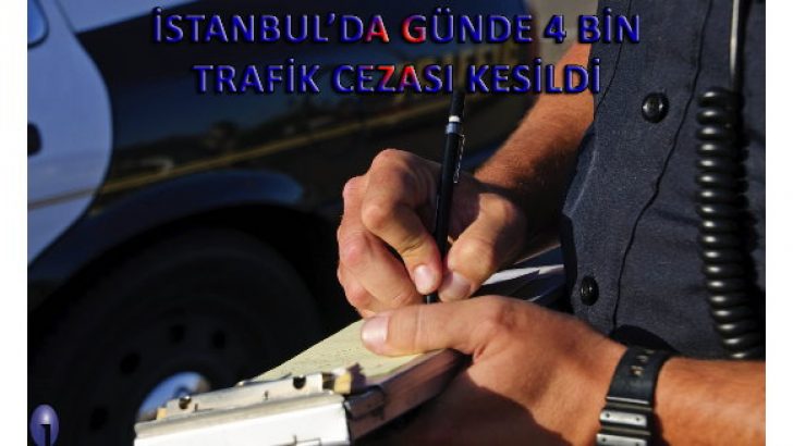 İstanbul’da günde 4 bin sürücüye ceza kesildi!