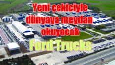 Ford Trucks yeni çekicisiyle dünyaya meydan okuyacak