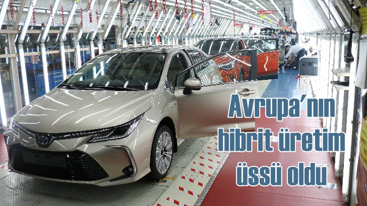 Toyota Türkiye, Avrupa’nin hibrit üretim üssü oldu