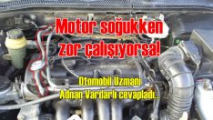 Motor soğukken zor çalışıyorsa!