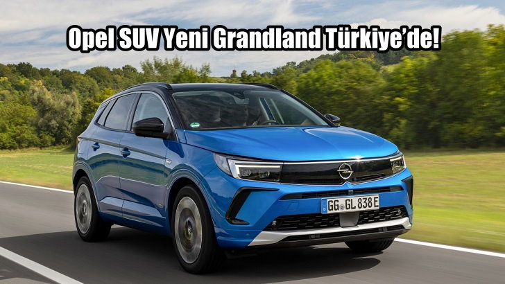 Opel SUV Yeni Grandland Türkiye’de!