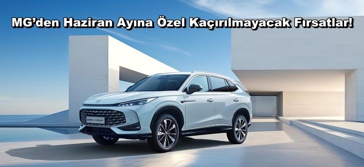 MG’den Haziran Ayına Özel Kaçırılmayacak Fırsatlar!